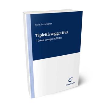 Tipicità soggettiva. Il dolo e la colpa nel fatto - Kolis Summerer - Libro Giappichelli 2024 | Libraccio.it