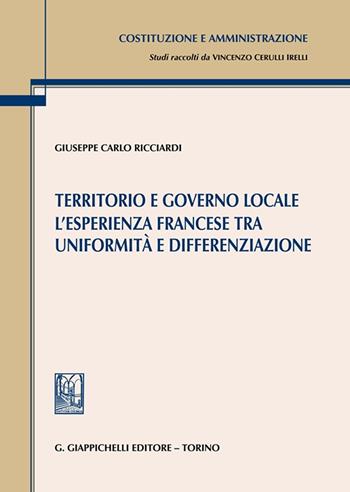Territorio e governo locale. L'esperienza francese tra uniformità e differenziazione - Giuseppe Carlo Ricciardi - Libro Giappichelli 2023, Costituzione e amministrazione. Studi di diritto pubblico | Libraccio.it