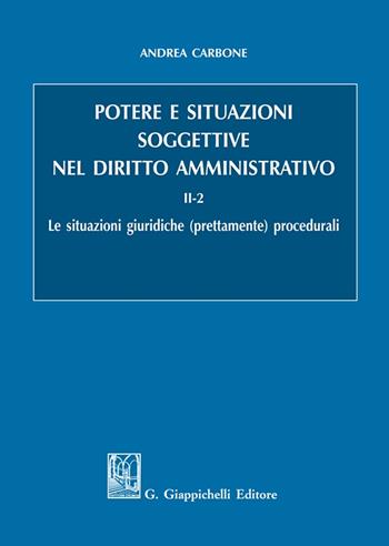 Potere e situazioni soggettive nel diritto amministrativo. Vol. 2/2: Le situazioni giuridiche (prettamente) procedurali - Andrea Carbone - Libro Giappichelli 2024 | Libraccio.it