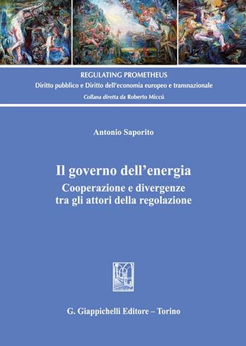 Il governo dell'energia. Cooperazione e divergenze tra gli attori della regolazione - Antonio Saporito - Libro Giappichelli 2025, Regulating Prometheus | Libraccio.it