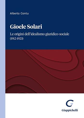 Gioele Solari. Le origini dell'idealismo giuridico-sociale (1912-1923) - Alberto Contu - Libro Giappichelli 2023 | Libraccio.it