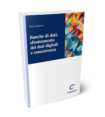 Banche di dati, sfruttamento dei dati digitali e concorrenza - Silvia Scalzini - Libro Giappichelli 2023 | Libraccio.it