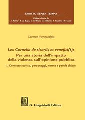 Lex Cornelia de sicariis et venefici(i)s. Per una storia dell’impatto della violenza sull’opinione pubblica. Vol. 1: Contesto storico, personaggi, norma e parole chiave