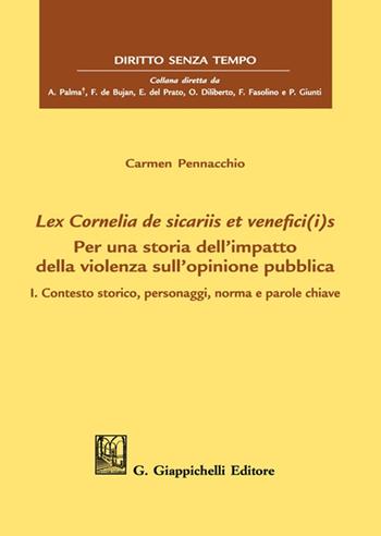 Lex Cornelia de sicariis et venefici(i)s. Per una storia dell’impatto della violenza sull’opinione pubblica. Vol. 1: Contesto storico, personaggi, norma e parole chiave - Carmela Pennacchio - Libro Giappichelli 2023, Diritto senza tempo | Libraccio.it