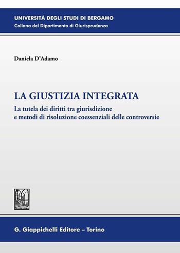 La giustizia integrata. La tutela dei diritti tra giurisdizione e metodi di risoluzione coessenziali delle controversie - Daniela D'Adamo - Libro Giappichelli 2023, Università di Bergamo-Dipartimento di giurisprudenza | Libraccio.it