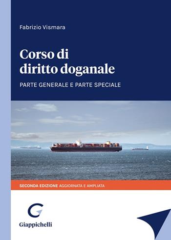 Corso di diritto doganale. Parte generale e parte speciale - Fabrizio Vismara - Libro Giappichelli 2023 | Libraccio.it