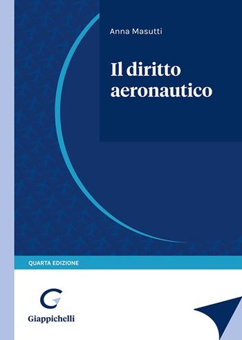 Il diritto aeronautico - Anna Masutti - Libro Giappichelli 2023 | Libraccio.it