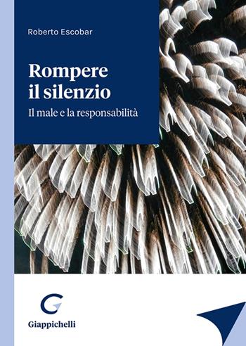 Rompere il silenzio. Il male e la responsabilità - Roberto Escobar - Libro Giappichelli 2023 | Libraccio.it