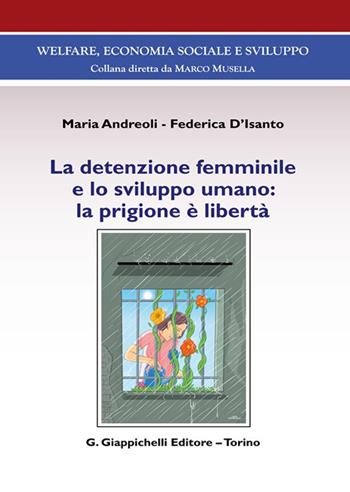 La detenzione femminile e lo sviluppo umano: la prigione è libertà - Maria Andreoli, Federica D'Isanto - Libro Giappichelli 2025, Welfare, economia sociale e sviluppo | Libraccio.it
