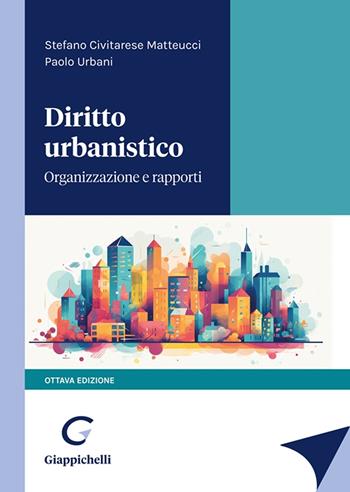 Diritto urbanistico. Organizzazione e rapporti - Paolo Urbani, Stefano Civitarese Matteucci - Libro Giappichelli 2023 | Libraccio.it