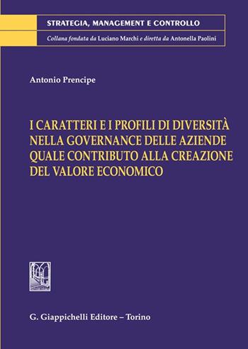 I caratteri e i profili di diversità nella governance delle aziende quale contributo alla creazione del valore economico - Antonio Prencipe - Libro Giappichelli 2023, Strategia, management e controllo | Libraccio.it