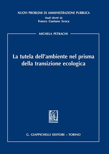 La tutela dell'ambiente nel prisma della transizione ecologica - Michela Petrachi - Libro Giappichelli 2023, Nuovi problemi di amministrazione pubblica | Libraccio.it