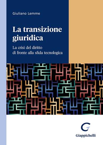 La transizione giuridica. La crisi del diritto di fronte alla sfida tecnologica - Giuliano Lemme - Libro Giappichelli 2023 | Libraccio.it