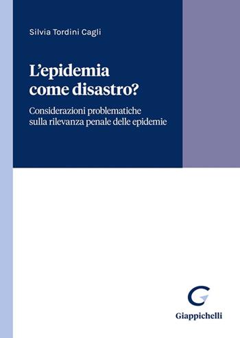 L'epidemia come disastro? Considerazioni giuridiche ed extragiuridiche intorno - Silvia Tordini Cagli - Libro Giappichelli 2023 | Libraccio.it