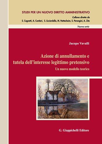 Azione di annullamento e tutela dell’interesse legittimo pretensivo. Un nuovo modello teorico - Jacopo Vavalli - Libro Giappichelli 2023, Studi per un nuovo diritto amministrativo. Nuova serie | Libraccio.it