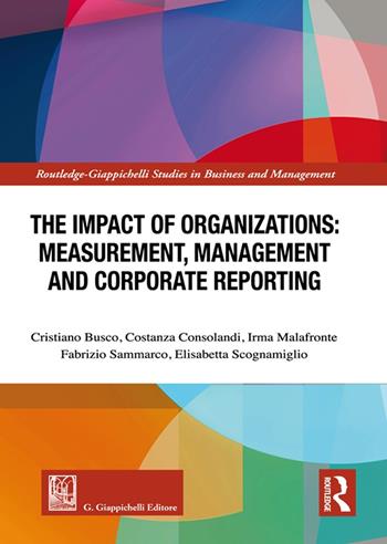 The impact of organizations: keasurement, kanagement and corporate reporting - Cristiano Busco, Costanza Consolandi, Irma Malafronte - Libro Giappichelli 2023, Routledge. Giappichelli studies in business and management | Libraccio.it