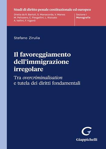 Il favoreggiamento dell'immigrazione irregolare. Tra overcriminalisation e tutela dei diritti fondamentali - Stefano Zirulia - Libro Giappichelli 2024, Studi di diritto penale costituzionale ed europeo | Libraccio.it