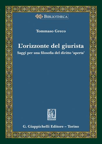 L'orizzonte del giurista. Saggi per una filosofia del diritto «aperta» - Tommaso Greco - Libro Giappichelli 2023 | Libraccio.it
