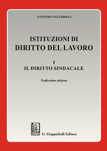 Istituzioni di diritto del lavoro. Vol. 1: Il diritto sindacale - Antonio Vallebona - Libro Giappichelli 2023 | Libraccio.it