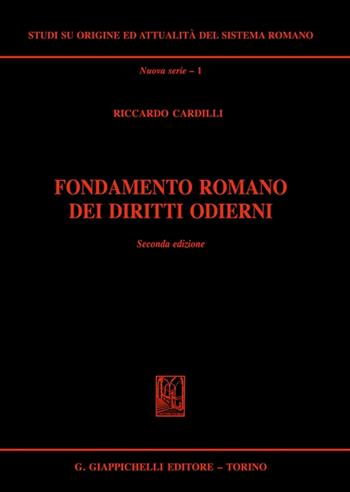 Fondamento romano dei diritti odierni - Riccardo Cardilli - Libro Giappichelli 2023, Studi su origine-attualità sistema romano | Libraccio.it