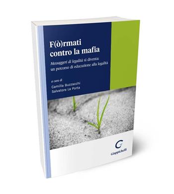 F(ò)rmati contro la mafia. Messaggeri di legalità si diventa: un percorso di educazione alla legalità  - Libro Giappichelli 2023 | Libraccio.it