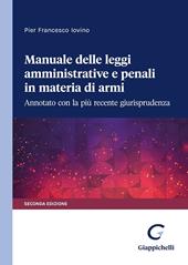 Manuale delle leggi amministrative e penali in materia di armi. Annotato con la più recente giurisprudenza