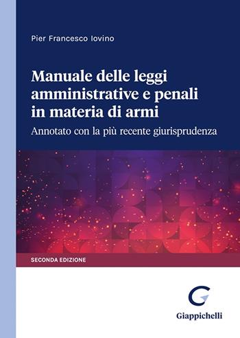 Manuale delle leggi amministrative e penali in materia di armi. Annotato con la più recente giurisprudenza - Pier Francesco Iovino - Libro Giappichelli 2025 | Libraccio.it