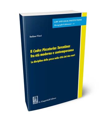 Il Codex Piscatorius Tarentinus fra età moderna e contemporanea. La disciplina della pesca nella città dei due mari - Stefano Vinci - Libro Giappichelli 2024, Law and legal institutions | Libraccio.it