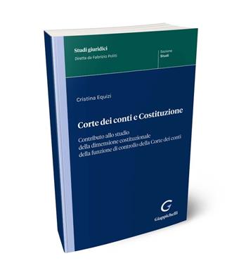 Corte dei conti e Costituzione. Contributo allo studio della dimensione costituzionale della funzione di controllo della Corte dei conti - Cristina Equizi - Libro Giappichelli 2024, Studi giuridici. Studi | Libraccio.it