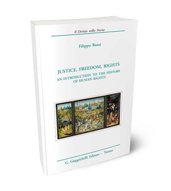 Justice, freedom, rights. An introduction to the history of human rights - Filippo Rossi - Libro Giappichelli 2024, Il diritto nella storia. Testi | Libraccio.it