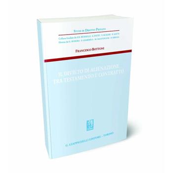 Il divieto di alienazione tra testamento e contratto - Francesco Bottoni - Libro Giappichelli 2024, Studi di diritto privato | Libraccio.it