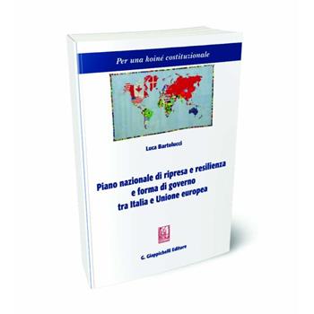 Piano nazionale di ripresa e resilienza e forma di governo tra Italia e Unione Europea - Luca Bartolucci - Libro Giappichelli 2024, Per una koiné costituzionale | Libraccio.it