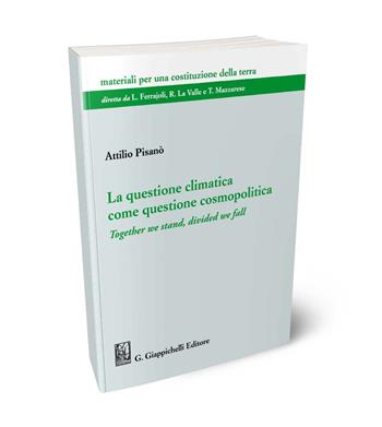 La questione climatica come questione cosmopolitica. Together we stand, divided we fall - Attilio Pisanò - Libro Giappichelli 2024, Materiali per una costituzione della terra | Libraccio.it