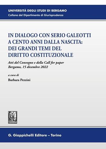 In dialogo con Serio Galeotti a cento anni dalla nascita: dei grandi temi del diritto costituzionale. Atti del Convegno e della Call for paper (Bergamo, 15 dicembre 2022)  - Libro Giappichelli 2024, Università di Bergamo-Dipartimento di giurisprudenza | Libraccio.it