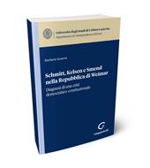 Schmitt, Kelsen e Smend nella Repubblica di Weimar. Diagnosi di una crisi democratico-costituzionale
