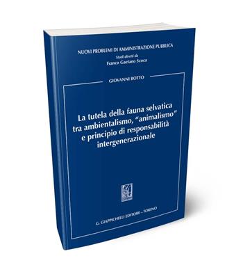 La tutela della fauna selvatica tra ambientalismo, «animalismo» e principio di responsabilità intergenerazionale - Giovanni Botto - Libro Giappichelli 2024, Nuovi problemi di amministrazione pubblica | Libraccio.it