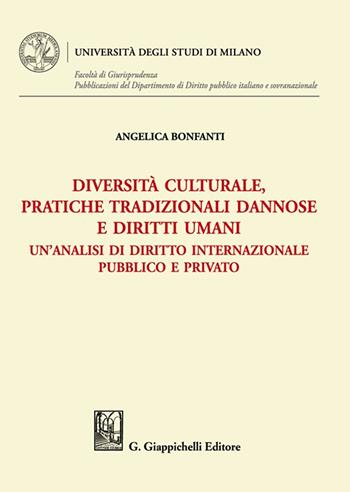 Diversità culturale, pratiche tradizionali dannose e diritti umani. Un'analisi di diritto internazionale pubblico e privato - Angelica Bonfanti - Libro Giappichelli 2024, Università degli Studi di Milano. Facoltà di Giurisprudenza. Pubblicazioni del Dipartimento di Diri | Libraccio.it