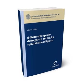 Il diritto allo spazio di preghiera tra laicità e pluralismo religioso - Alberto Fabbri - Libro Giappichelli 2024 | Libraccio.it