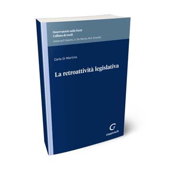 La retroattività legislativa - Carla Di Martino - Libro Giappichelli 2024, Osservatorio sulle fonti. Collana di studi | Libraccio.it