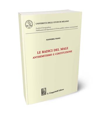 Le radici del male. Antisemitismo e costituzione - Nannerel Fiano - Libro Giappichelli 2024, Università degli Studi di Milano. Facoltà di Giurisprudenza. Pubblicazioni del Dipartimento di Diri | Libraccio.it