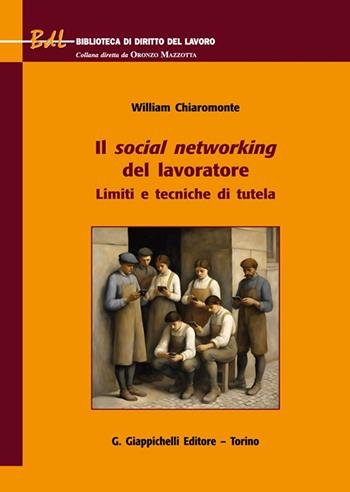 Il social networking del lavoratore. Limiti e tecniche di tutela - William Chiaromonte - Libro Giappichelli 2024, Biblioteca di diritto del lavoro | Libraccio.it