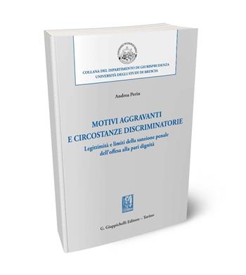 Motivi aggravanti e circostanze discriminatorie. Legittimità e limiti della sanzione penale dell’offesa alla pari dignità - Andrea Perin - Libro Giappichelli 2024, Università di Brescia-Dipartimento di giurisprudenza | Libraccio.it