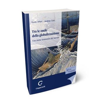 Tra le onde della globalizzazione. Una storia economica del mondo - Guido Alfani, Andrea Colli - Libro Giappichelli 2024 | Libraccio.it