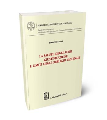 La salute degli altri. Giustificazione e limiti degli obblighi vaccinali - Stefania Leone - Libro Giappichelli 2024, Università degli Studi di Milano. Facoltà di Giurisprudenza. Pubblicazioni del Dipartimento di Diri | Libraccio.it