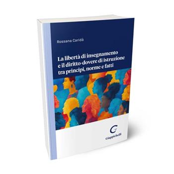 La libertà di insegnamento e il diritto-dovere di istruzione tra principi, norme e fatti - Rossana Caridà - Libro Giappichelli 2024 | Libraccio.it