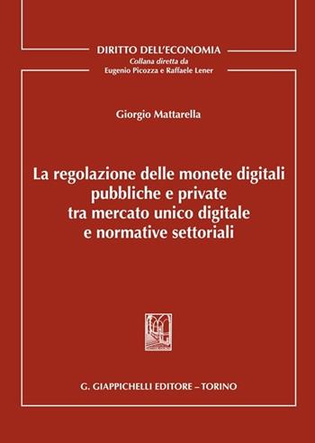 La regolazione delle monete digitali pubbliche e private tra mercato unico digitale e normative settoriali - Giorgio Mattarella - Libro Giappichelli 2024, Diritto dell'economia | Libraccio.it