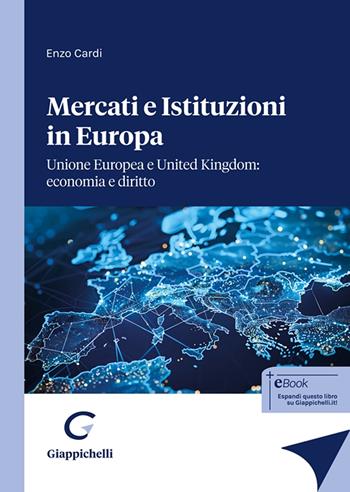 Mercati e istituzioni in Europa. Unione Europea e United Kingdom: economia e diritto - Enzo Cardi - Libro Giappichelli 2024 | Libraccio.it