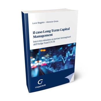 Il caso Long-Term Capital Management. Intervista simulata ai partner immaginari dell'Hedge Fund LTCM - Luca Bagato, Alessio Gioia - Libro Giappichelli 2024 | Libraccio.it