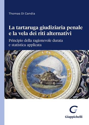 La tartaruga giudiziaria penale e la vela dei riti alternativi: principio della ragionevole durata e statistica applicata - Thomas Di Candia - Libro Giappichelli 2024 | Libraccio.it