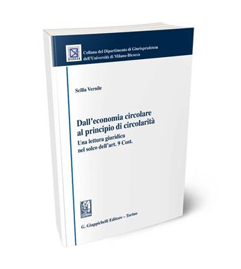 Dall'economia circolare al principio di circolarità. Una lettura giuridica nel solco dell'Art. 9 Cost. - Scilla Vernile - Libro Giappichelli 2024, Collana del Dipartimento Giurisprudenza dell'Università di Milano-Bicocca | Libraccio.it